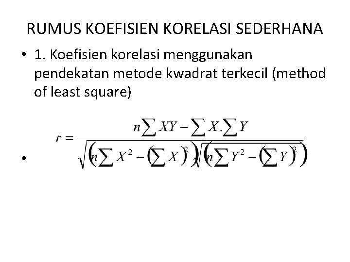 RUMUS KOEFISIEN KORELASI SEDERHANA • 1. Koefisien korelasi menggunakan pendekatan metode kwadrat terkecil (method
