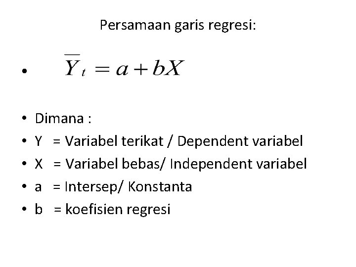 Persamaan garis regresi: • • • Dimana : Y = Variabel terikat / Dependent