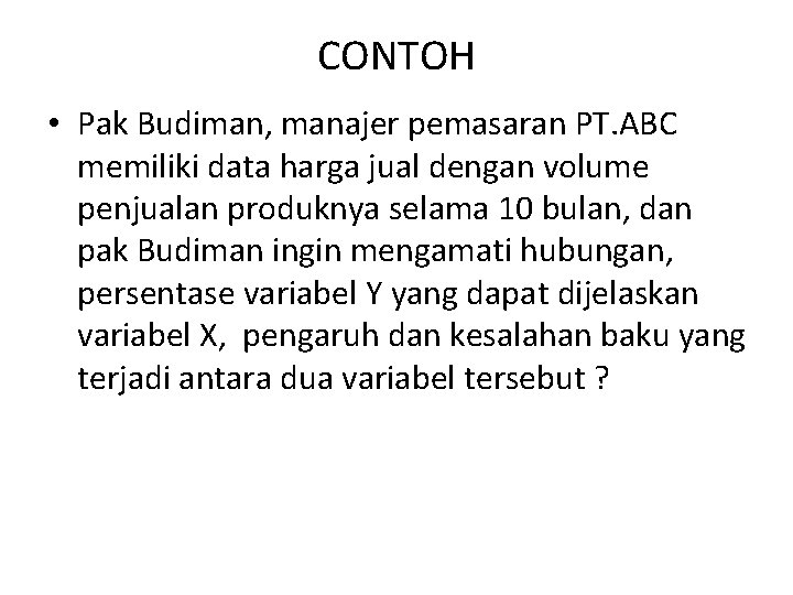 CONTOH • Pak Budiman, manajer pemasaran PT. ABC memiliki data harga jual dengan volume
