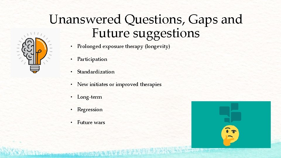 Unanswered Questions, Gaps and Future suggestions • Prolonged exposure therapy (longevity) • Participation •