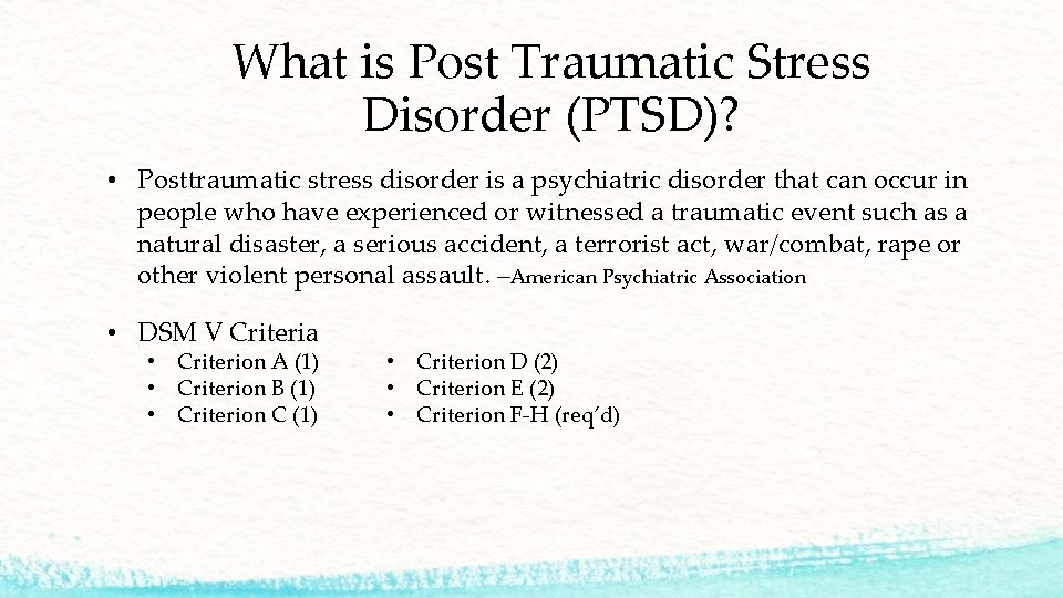 What is Post Traumatic Stress Disorder (PTSD)? • Posttraumatic stress disorder is a psychiatric
