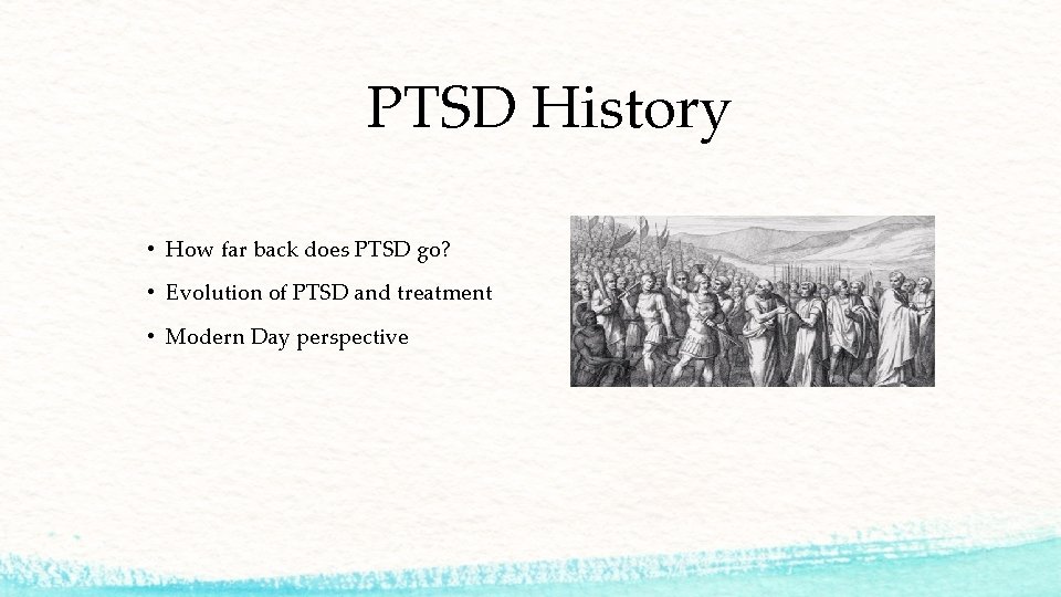 PTSD History • How far back does PTSD go? • Evolution of PTSD and