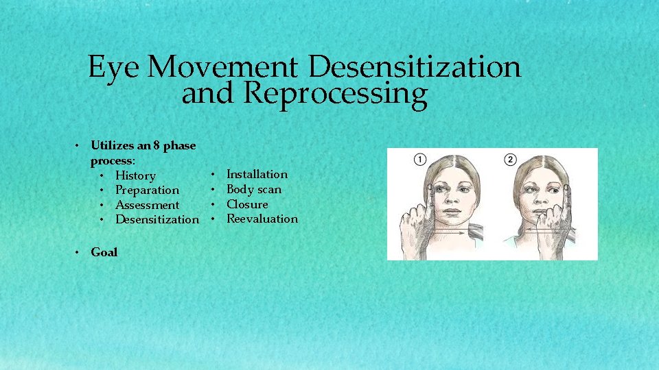 Eye Movement Desensitization and Reprocessing • Utilizes an 8 phase process: • History •
