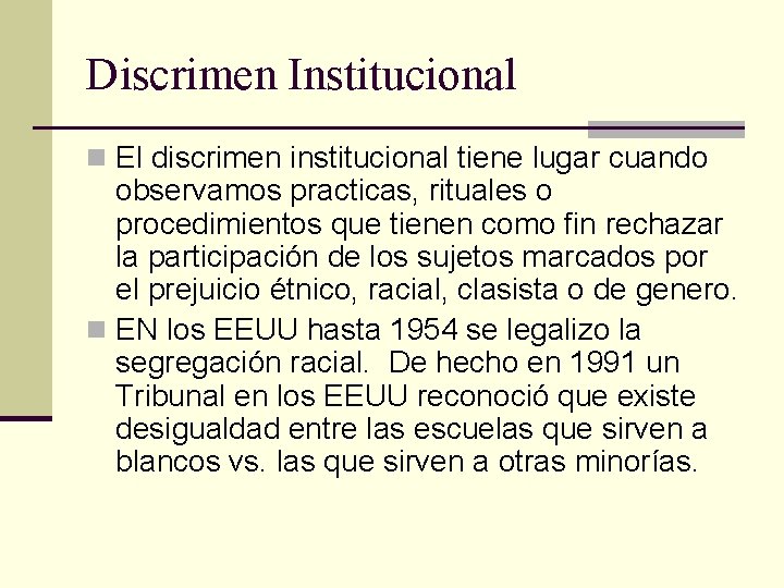 Discrimen Institucional n El discrimen institucional tiene lugar cuando observamos practicas, rituales o procedimientos