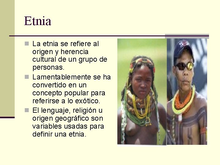 Etnia n La etnia se refiere al origen y herencia cultural de un grupo