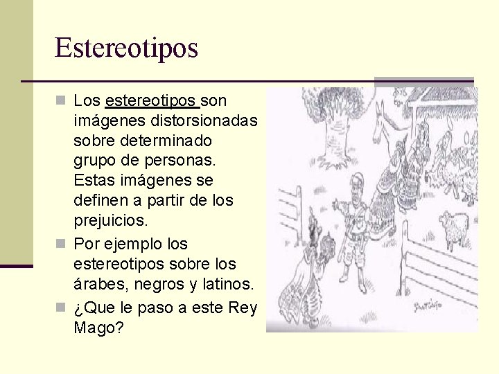 Estereotipos n Los estereotipos son imágenes distorsionadas sobre determinado grupo de personas. Estas imágenes