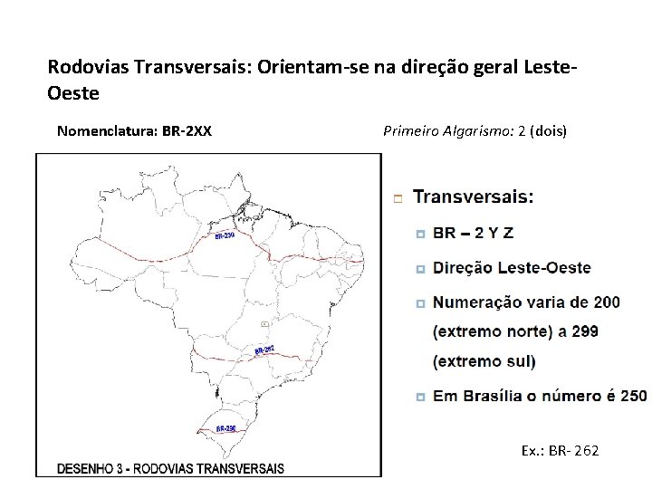 Rodovias Transversais: Orientam-se na direção geral Leste. Oeste Nomenclatura: BR-2 XX Primeiro Algarismo: 2