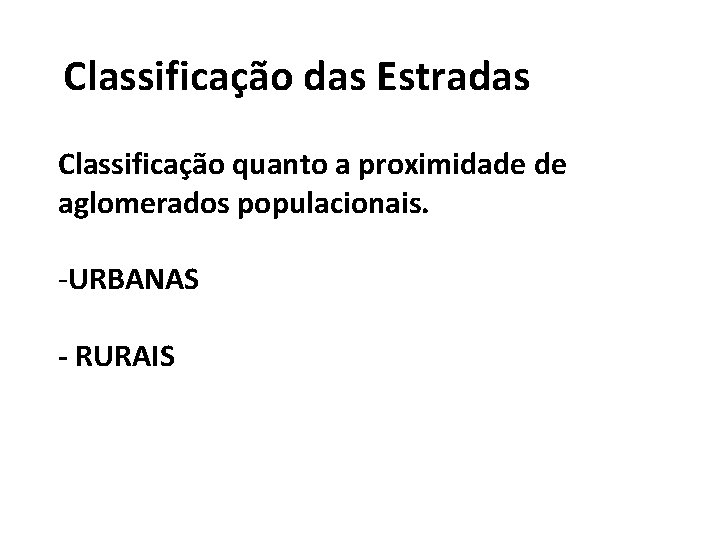 Classificação das Estradas Classificação quanto a proximidade de aglomerados populacionais. -URBANAS - RURAIS 