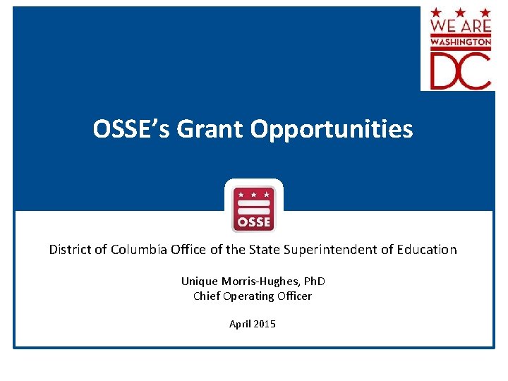 OSSE’s Grant Opportunities District of Columbia Office of the State Superintendent of Education Unique