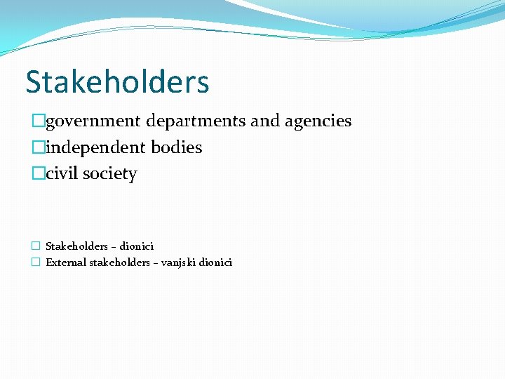 Stakeholders �government departments and agencies �independent bodies �civil society � Stakeholders – dionici �