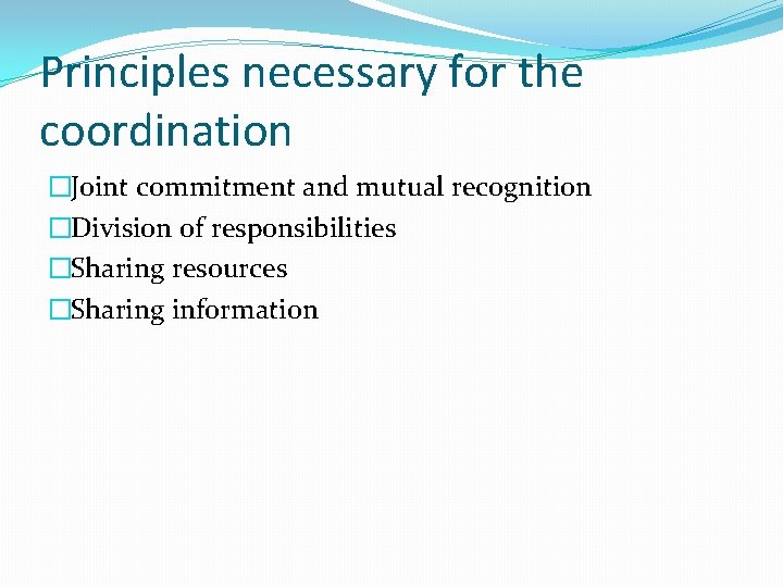 Principles necessary for the coordination �Joint commitment and mutual recognition �Division of responsibilities �Sharing