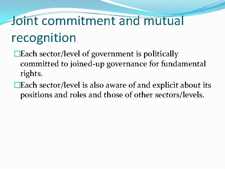 Joint commitment and mutual recognition �Each sector/level of government is politically committed to joined-up
