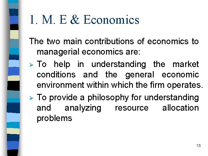 1. M. E & Economics The two main contributions of economics to managerial economics