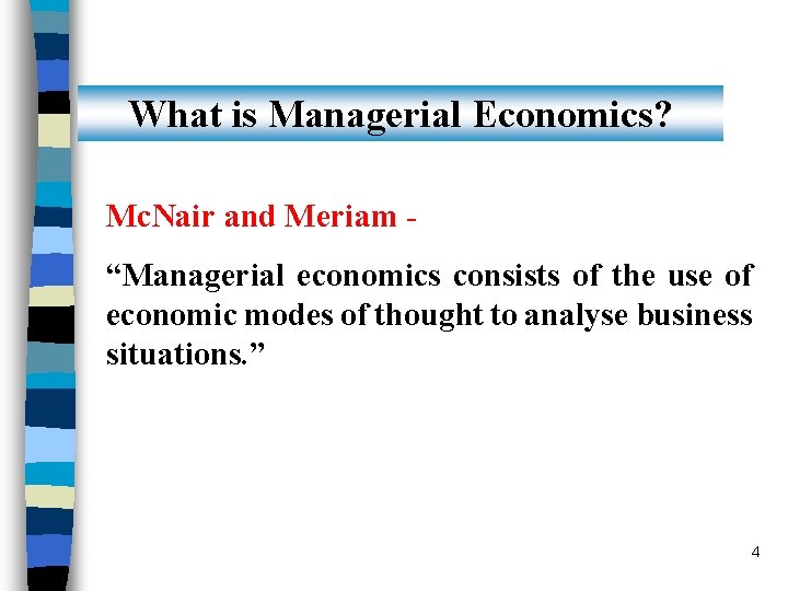 What is Managerial Economics? Mc. Nair and Meriam “Managerial economics consists of the use