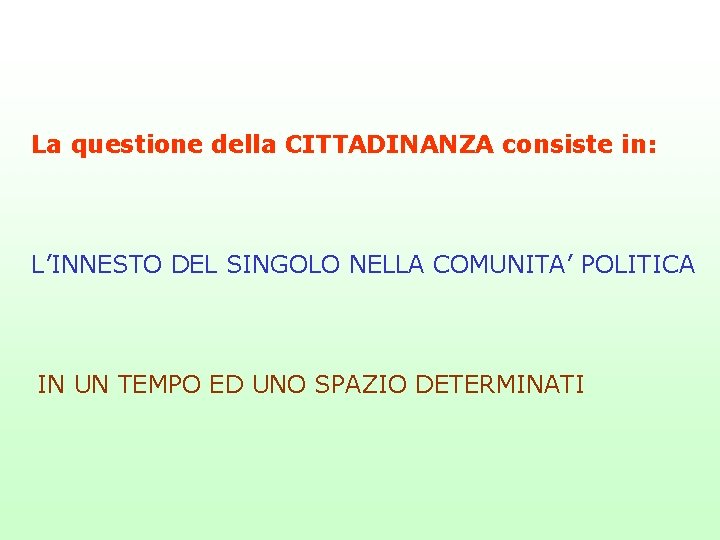 La questione della CITTADINANZA consiste in: L’INNESTO DEL SINGOLO NELLA COMUNITA’ POLITICA IN UN