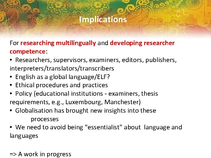 Implications For researching multilingually and developing researcher competence: • Researchers, supervisors, examiners, editors, publishers,