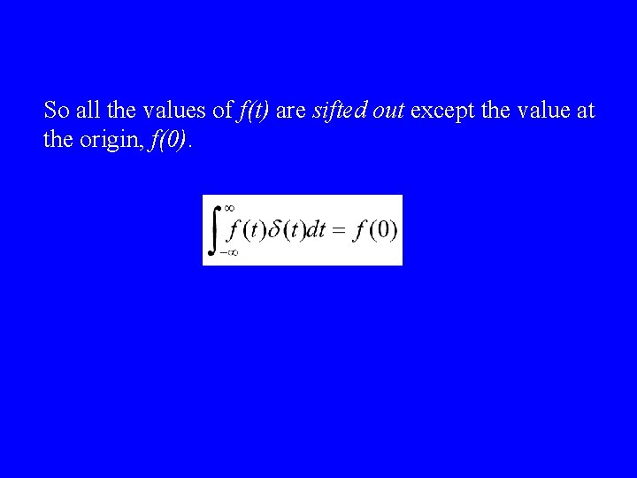 So all the values of f(t) are sifted out except the value at the