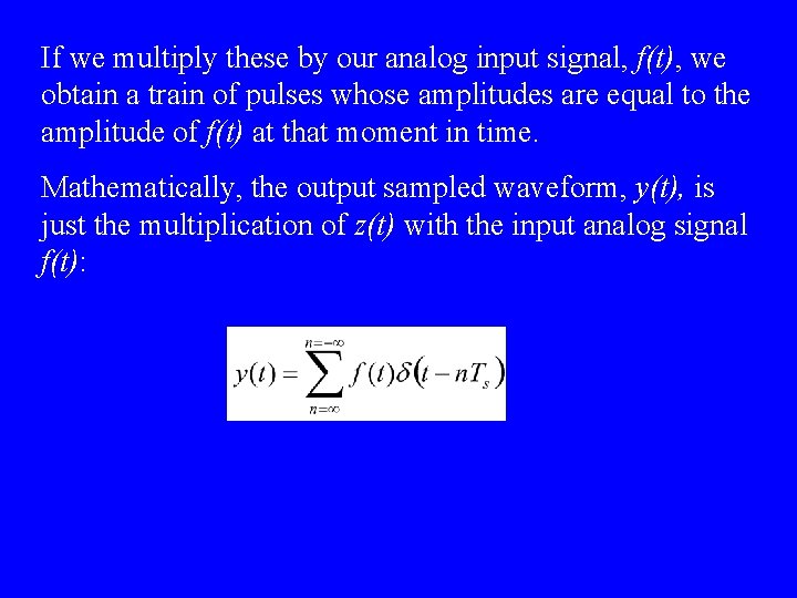 If we multiply these by our analog input signal, f(t), we obtain a train