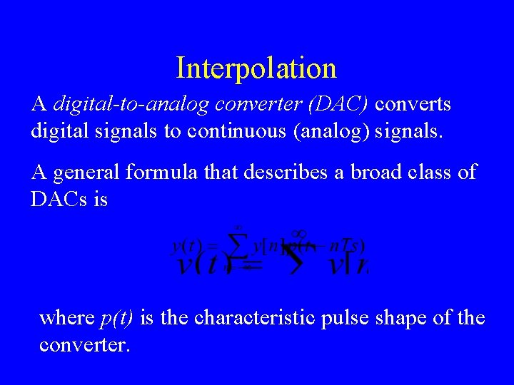 Interpolation A digital-to-analog converter (DAC) converts digital signals to continuous (analog) signals. A general