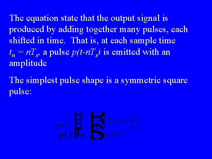 The equation state that the output signal is produced by adding together many pulses,