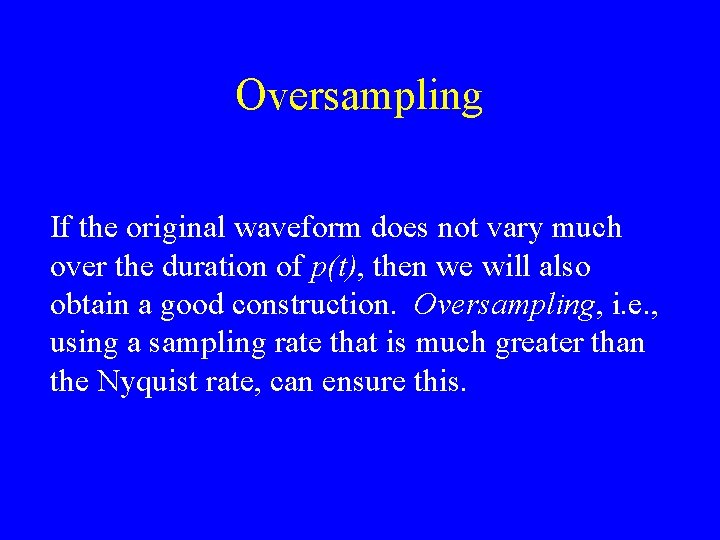 Oversampling If the original waveform does not vary much over the duration of p(t),