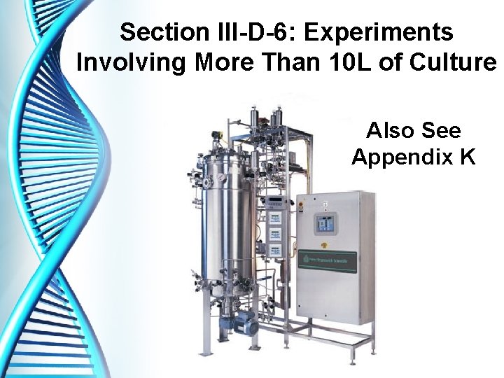 Section III-D-6: Experiments Involving More Than 10 L of Culture Also See Appendix K