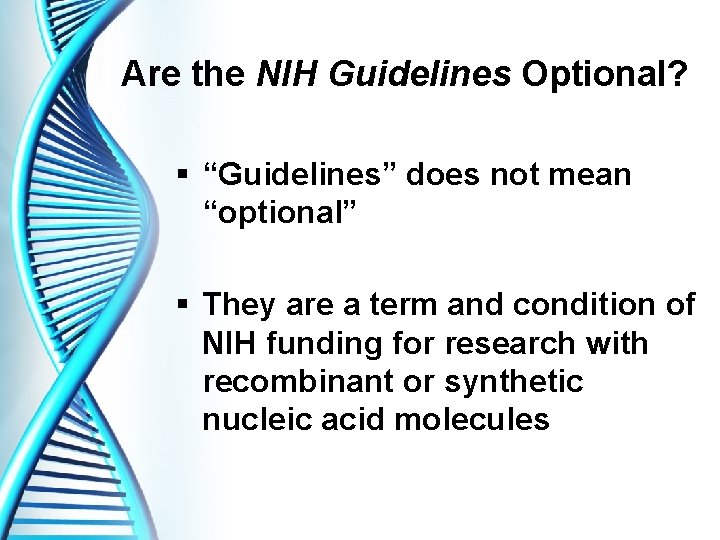 Are the NIH Guidelines Optional? § “Guidelines” does not mean “optional” § They are