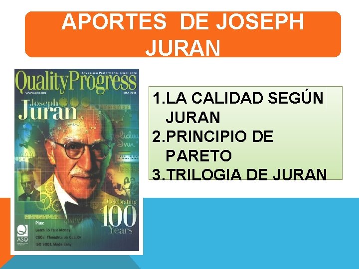 APORTES DE JOSEPH JURAN 1. LA CALIDAD SEGÚN JURAN 2. PRINCIPIO DE PARETO 3.