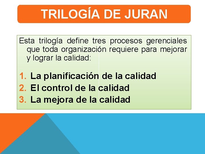 TRILOGÍA DE JURAN Esta trilogía define tres procesos gerenciales que toda organización requiere para