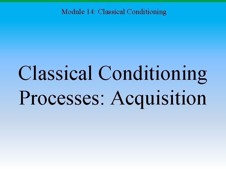 Module 14: Classical Conditioning Processes: Acquisition Module 14: Classical Conditioning Processes: Acquisition