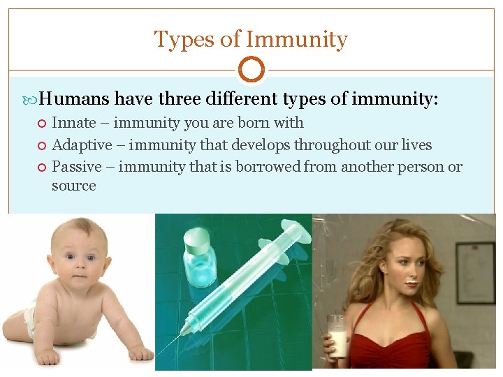 Types of Immunity Humans have three different types of immunity: Innate – immunity you