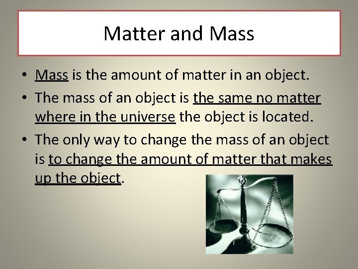 Matter and Mass • Mass is the amount of matter in an object. •