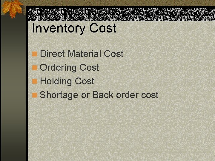 Inventory Cost n Direct Material Cost n Ordering Cost n Holding Cost n Shortage