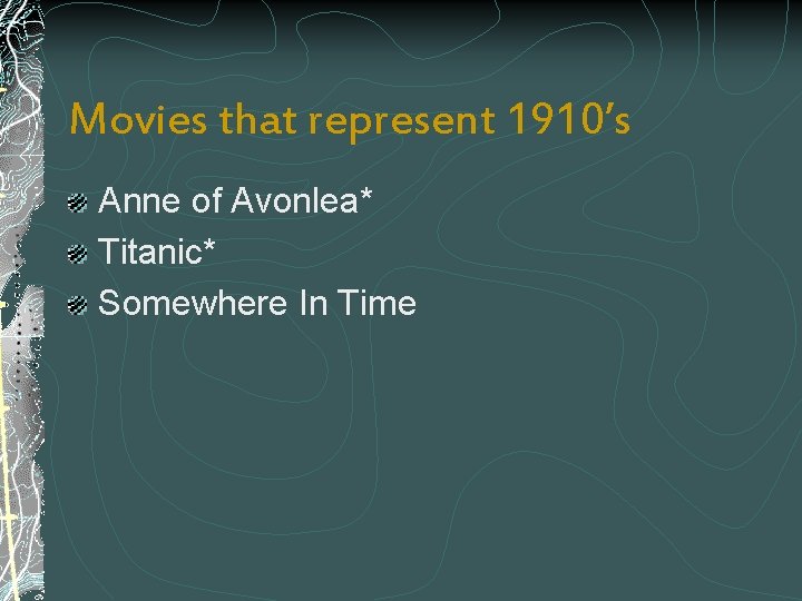 Movies that represent 1910’s Anne of Avonlea* Titanic* Somewhere In Time 