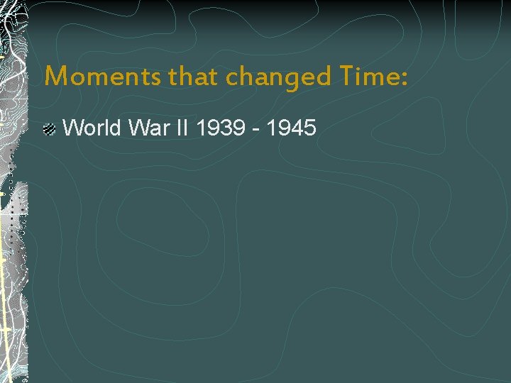 Moments that changed Time: World War II 1939 - 1945 