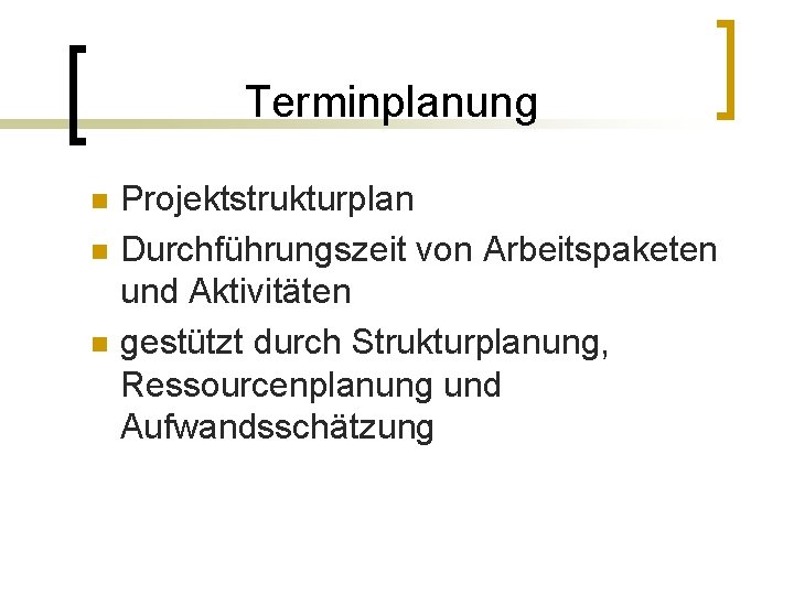 Terminplanung n n n Projektstrukturplan Durchführungszeit von Arbeitspaketen und Aktivitäten gestützt durch Strukturplanung, Ressourcenplanung