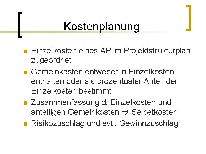 Kostenplanung n n Einzelkosten eines AP im Projektstrukturplan zugeordnet Gemeinkosten entweder in Einzelkosten enthalten