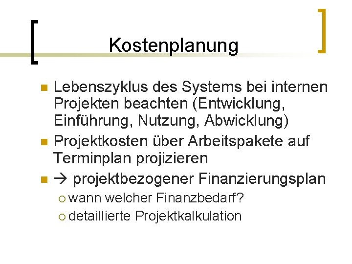 Kostenplanung n n n Lebenszyklus des Systems bei internen Projekten beachten (Entwicklung, Einführung, Nutzung,