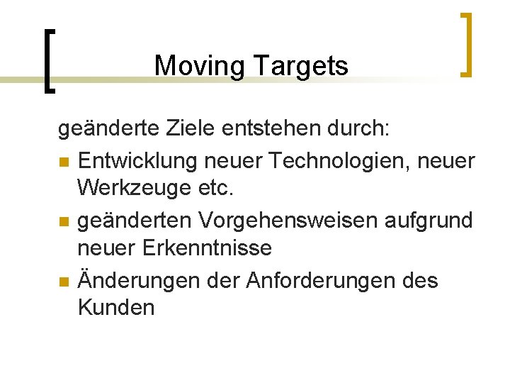 Moving Targets geänderte Ziele entstehen durch: n Entwicklung neuer Technologien, neuer Werkzeuge etc. n