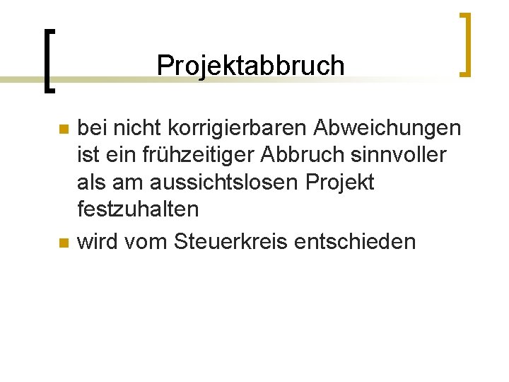 Projektabbruch n n bei nicht korrigierbaren Abweichungen ist ein frühzeitiger Abbruch sinnvoller als am