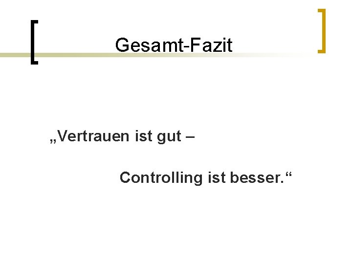 Gesamt-Fazit „Vertrauen ist gut – Controlling ist besser. “ 