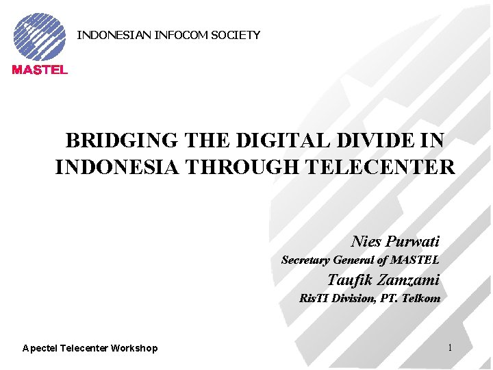 INDONESIAN INFOCOM SOCIETY BRIDGING THE DIGITAL DIVIDE IN INDONESIA THROUGH TELECENTER Nies Purwati Secretary