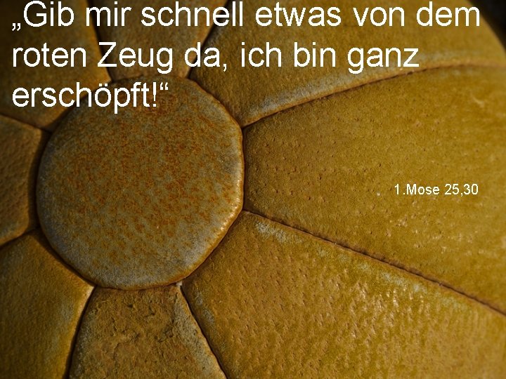 „Gib mir schnell etwas von dem roten Zeug da, ich bin ganz erschöpft!“ 1.