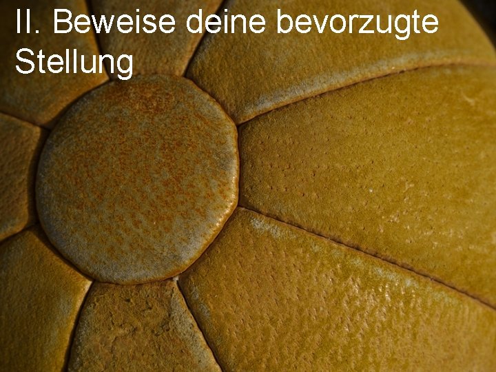 II. Beweise deine bevorzugte Stellung 