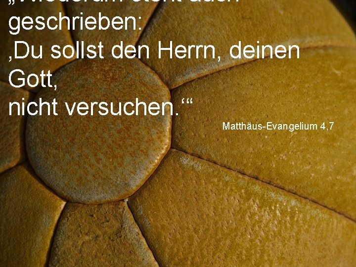 „Wiederum steht auch geschrieben: ‚Du sollst den Herrn, deinen Gott, nicht versuchen. ‘“ Matthäus-Evangelium