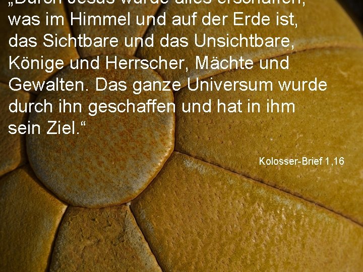 „Durch Jesus wurde alles erschaffen, was im Himmel und auf der Erde ist, das