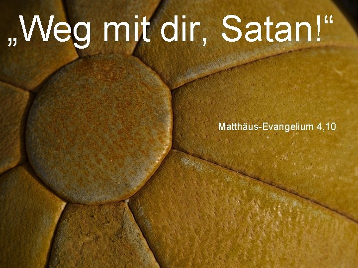 „Weg mit dir, Satan!“ Matthäus-Evangelium 4, 10 