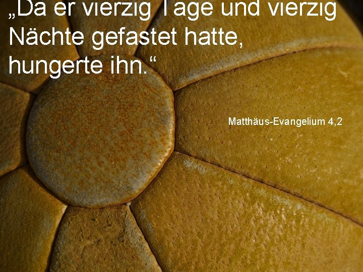 „Da er vierzig Tage und vierzig Nächte gefastet hatte, hungerte ihn. “ Matthäus-Evangelium 4,