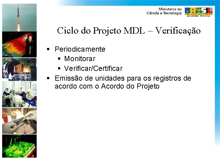 Ciclo do Projeto MDL – Verificação § Periodicamente § Monitorar § Verificar/Certificar § Emissão