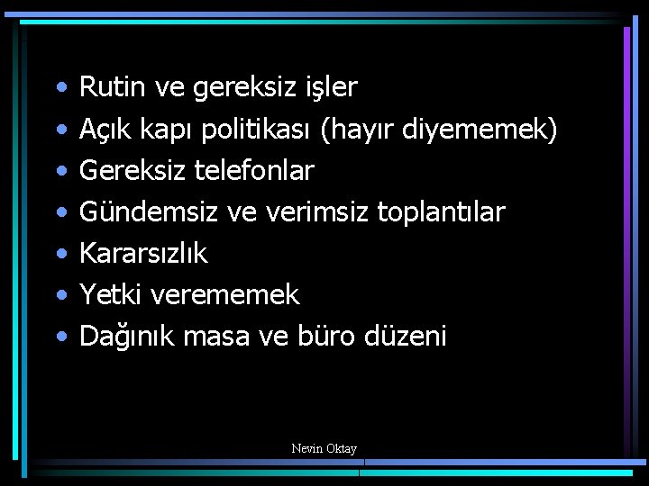  • • Rutin ve gereksiz işler Açık kapı politikası (hayır diyememek) Gereksiz telefonlar